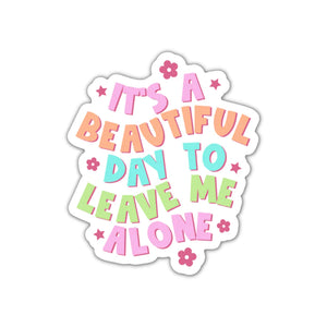 It's A Beautiful Day To Leave Me Alone - Sticker | The Playful Pineapple
