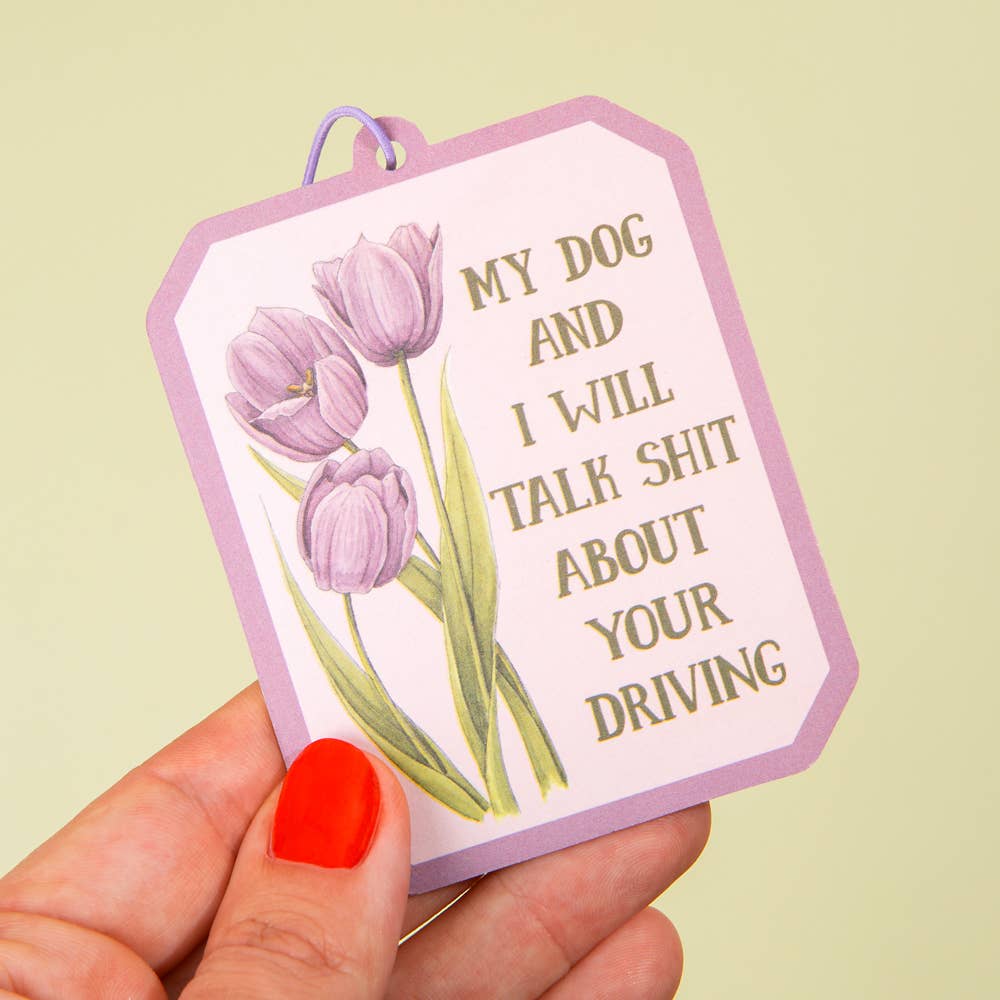 My Dog and I Will Talk Shit About Your Driving - Air Freshener | Naughty Florals