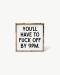 You'll Have to Fuck Off by 9PM - Wood Sign | William Rae Designs