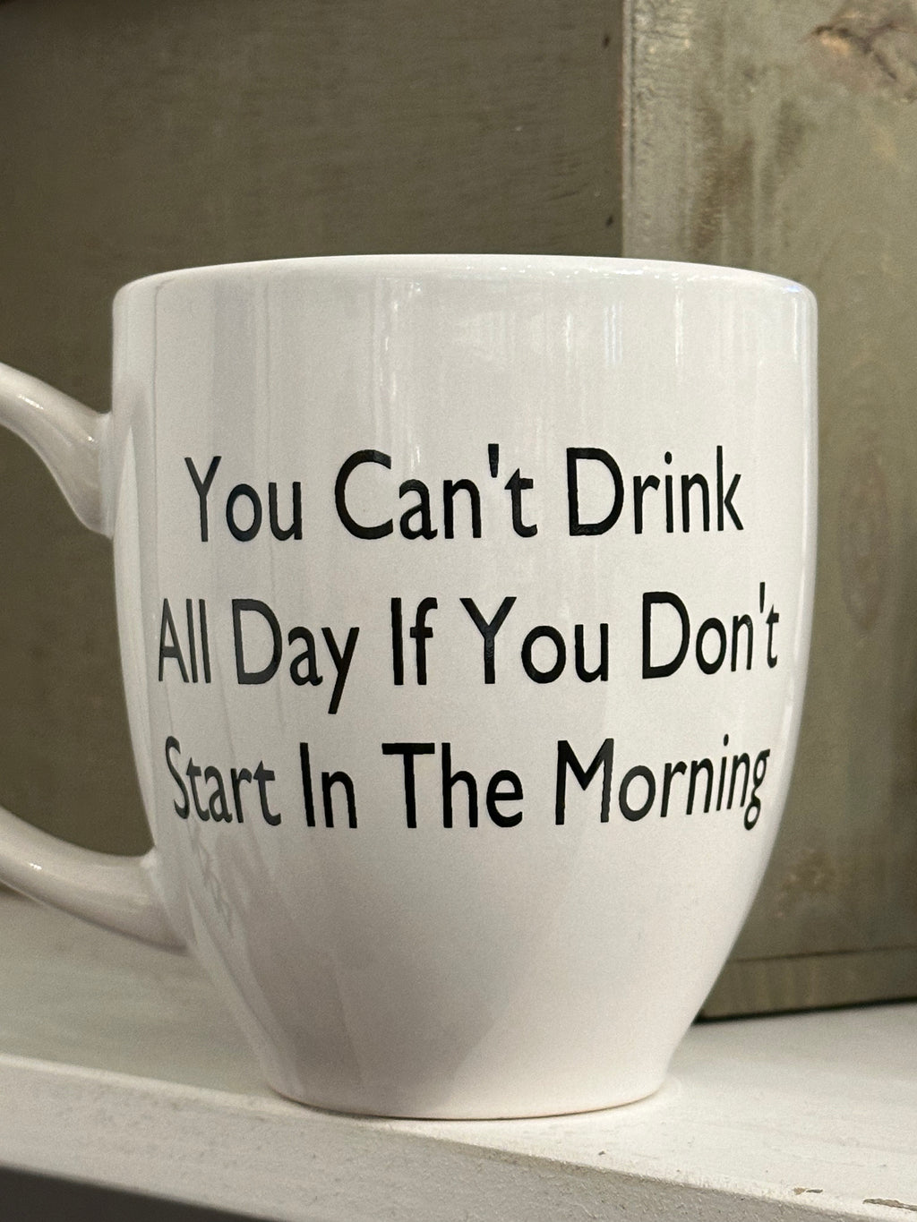 You Can't Drink All Day If You Don't Start In The Morning - Mug | Empire Of Sass