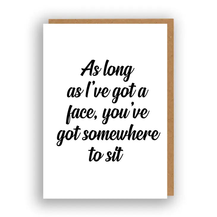 As Long As I've Got A Face, You've Got Somewhere To Sit - Greeting Card | The Sweary Card Co.