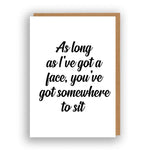 As Long As I've Got A Face, You've Got Somewhere To Sit - Greeting Card | The Sweary Card Co.