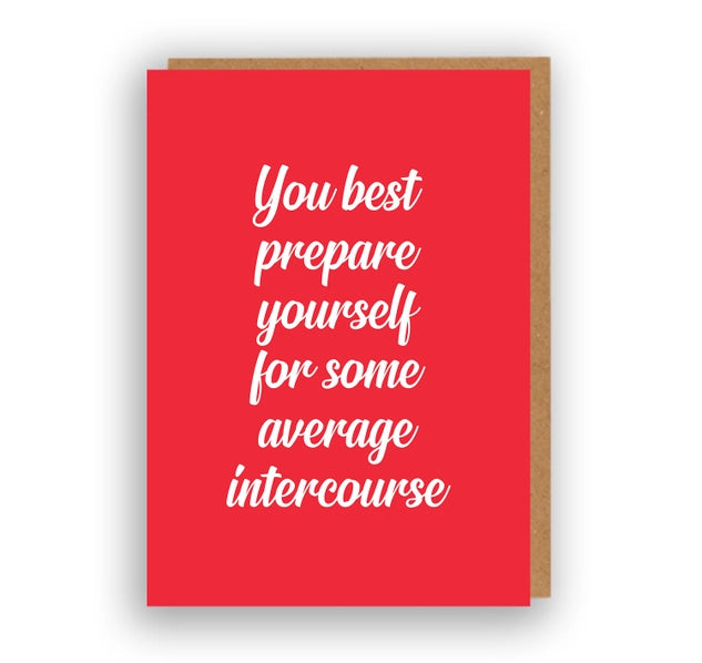 You Best Prepare Yourself For Some Average Intercourse | Greeting Card