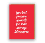 You Best Prepare Yourself For Some Average Intercourse | Greeting Card