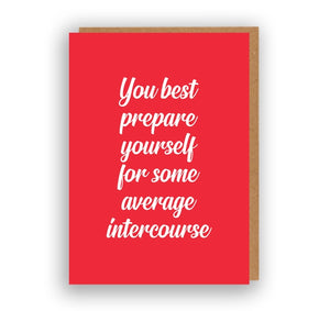 You Best Prepare Yourself For Some Average Intercourse | Greeting Card