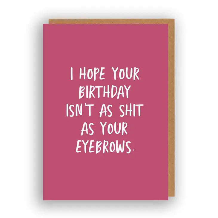 I Hope Your Birthday Isn't As Shitty As Your Eyebrows | Greeting Card