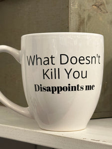 What Doesn't Kill You Disappoints Me - Mug | Empire Of Sass