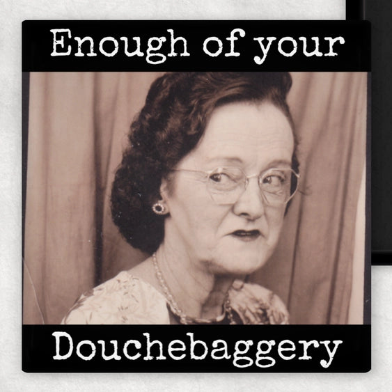 Enough of Your Douchebaggery | Fridge Magnet