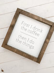 First I Drink The Coffee - Wooden Sign | Ashwood Designs