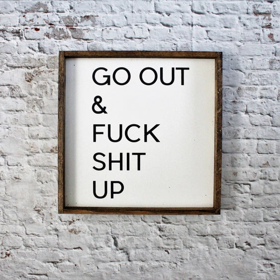 Go Out & Fuck Shit Up | Wood Sign
