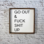 Go Out & Fuck Shit Up | Wood Sign