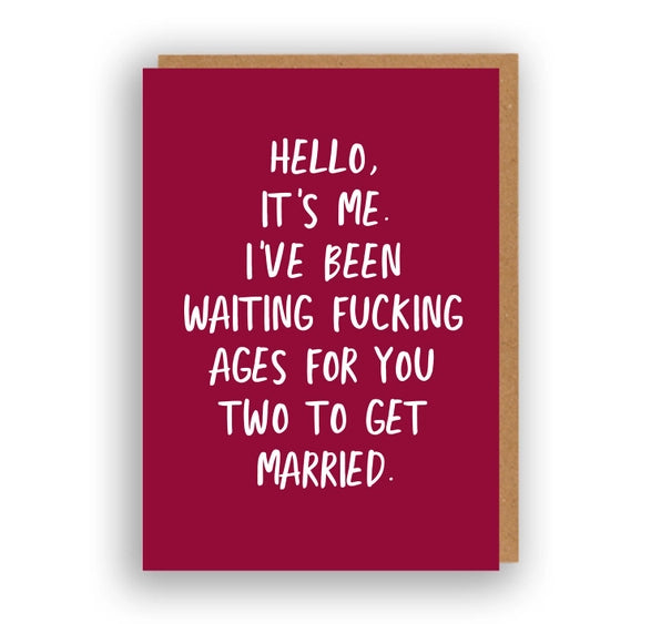 Hello, It's Me. I've Been Waiting Fucking Ages For You Two To Get Married - Greeting Card | The Sweary Card Co.