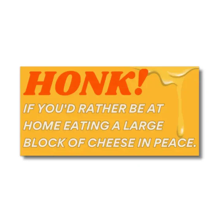 Honk If You'd Rather Be At Home Eating A Large Block Of Cheese In Peace - Bumper Sticker | Fun Club