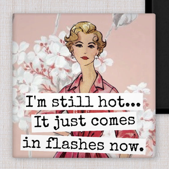 I'm Still Hot...It Just Comes In Flashes Now - Fridge Magnet | Raven's Rest Studio