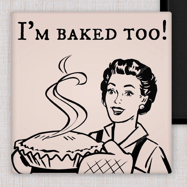 I'm Baked Too! | Fridge Magnet