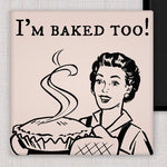 I'm Baked Too! | Fridge Magnet