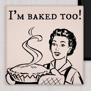 I'm Baked Too! | Fridge Magnet