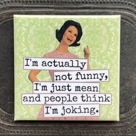 I'm Actually Not Funny, I'm Just Mean And People Think I'm Joking | Fridge Magnet