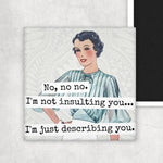 No, No, No. I'm Not Insulting You... I'm Just Describing You | Fridge Magnet