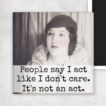 People Say I Act Like I Don't Care. It's Not An Act | Fridge Magnet