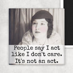 People Say I Act Like I Don't Care. It's Not An Act | Fridge Magnet
