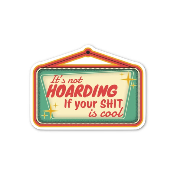 It's Not Hoarding If Your Shit Is Cool | Sticker