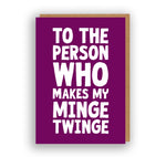To The Person Who Makes My Minge Twinge | Greeting Card