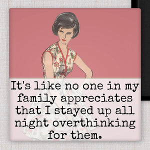 It's Like No On In My Family Appreciates That I Stayed Up All Night Overthinking For Them | Fridge Magnet