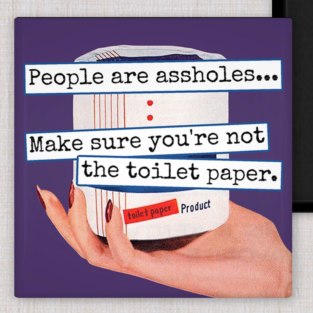 People Are Assholes... Make Sure You're Not The Toilet Paper - Fridge Magnet | Raven's Rest Studio