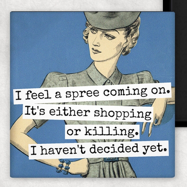 I Feel A Spree Coming On. It's Either Shopping Or Killing. I Haven't Decided Yet | Fridge Magnet