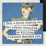 I Feel A Spree Coming On. It's Either Shopping Or Killing. I Haven't Decided Yet | Fridge Magnet