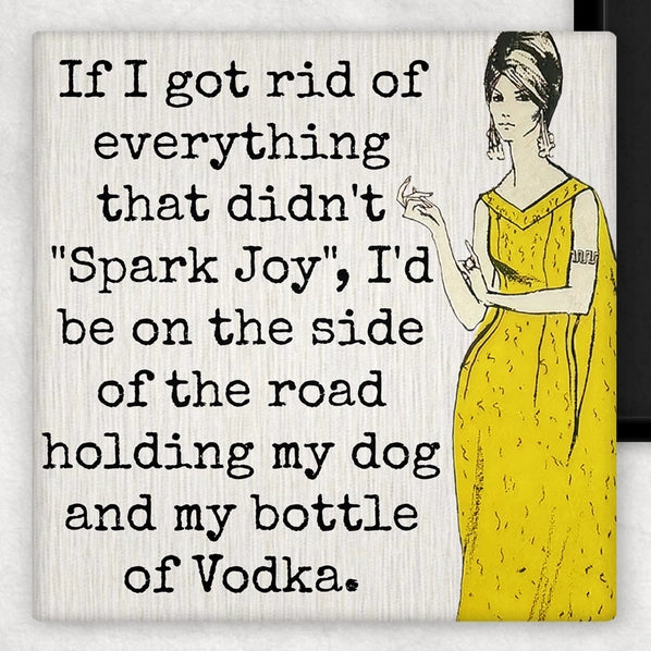 If I Got Rid Of Everything That Didn't "Spark Joy", I'd Be On The Side Of The Road Holding My Dog And My Bottle Of Vodka | Fridge Magnet