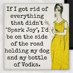 If I Got Rid Of Everything That Didn't "Spark Joy", I'd Be On The Side Of The Road Holding My Dog And My Bottle Of Vodka | Fridge Magnet
