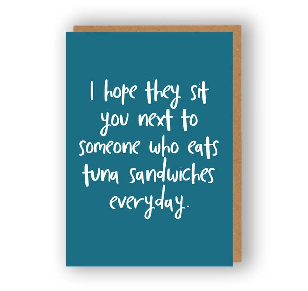 I Hope They Sit You Next To Someone Who Eats Tuna Sandwiches Everyday | Greeting Card