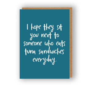 I Hope They Sit You Next To Someone Who Eats Tuna Sandwiches Everyday | Greeting Card