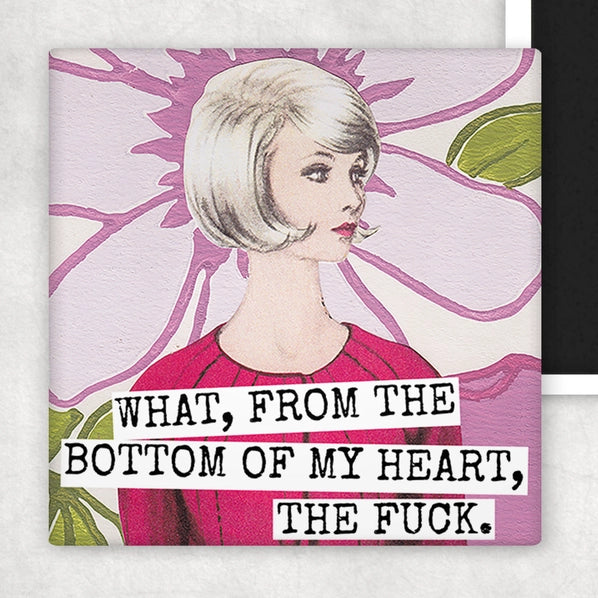 What, From The Bottom Of My Heart, The Fuck. | Fridge Magnet