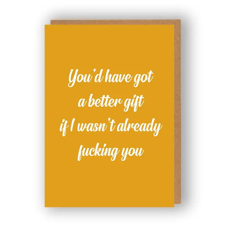 You'd Have Got A Better Gift If I Wasn't Already Fucking You  - Greeting Card | The Sweary Card Co.