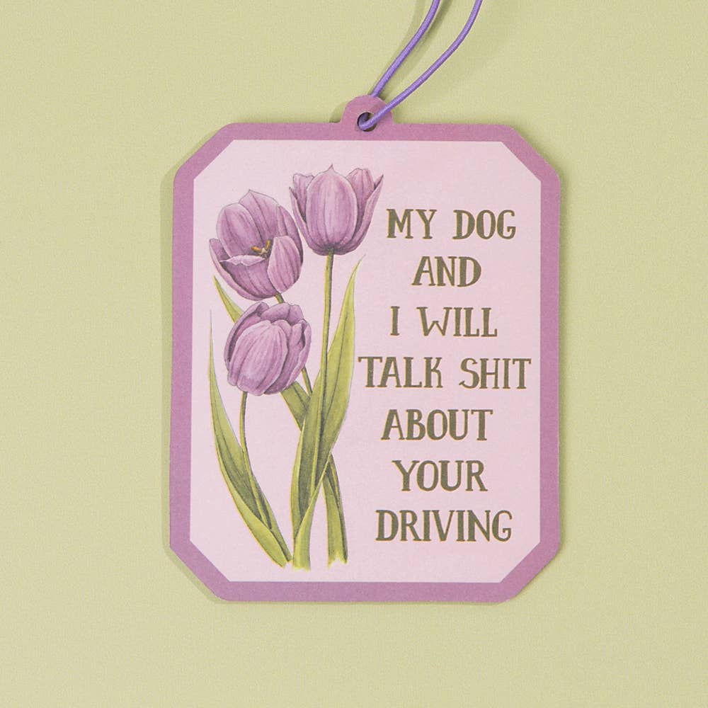 My Dog and I Will Talk Shit About Your Driving - Air Freshener | Naughty Florals