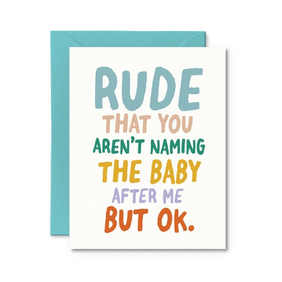 Rude That You Aren't Naming The Baby After Me | Greeting Card