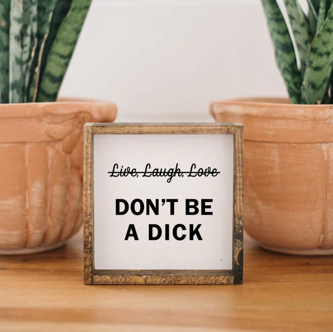 Don't Be a Dick | Mini Wood Sign