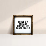 I Love My Dog and Maybe Like Three People - Mini Wood Sign | William Rae Designs