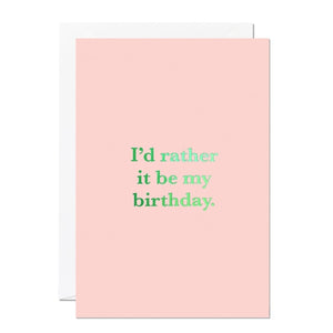 I'd Rather it Be My Birthday - Birthday Card | Ricicle Cards