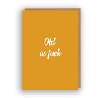Old As Fuck - Birthday Card | The Sweary Card Co.