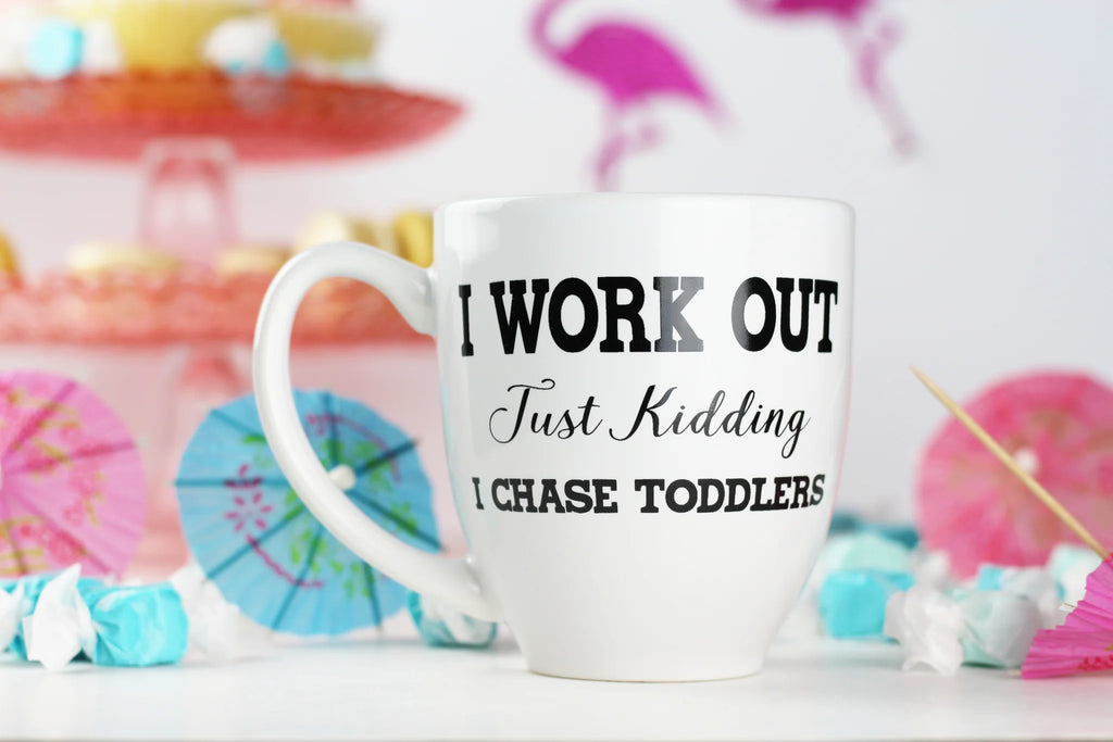 I Work Out Just Kidding I Chase Toddlers - Mug | Empire Of Sass